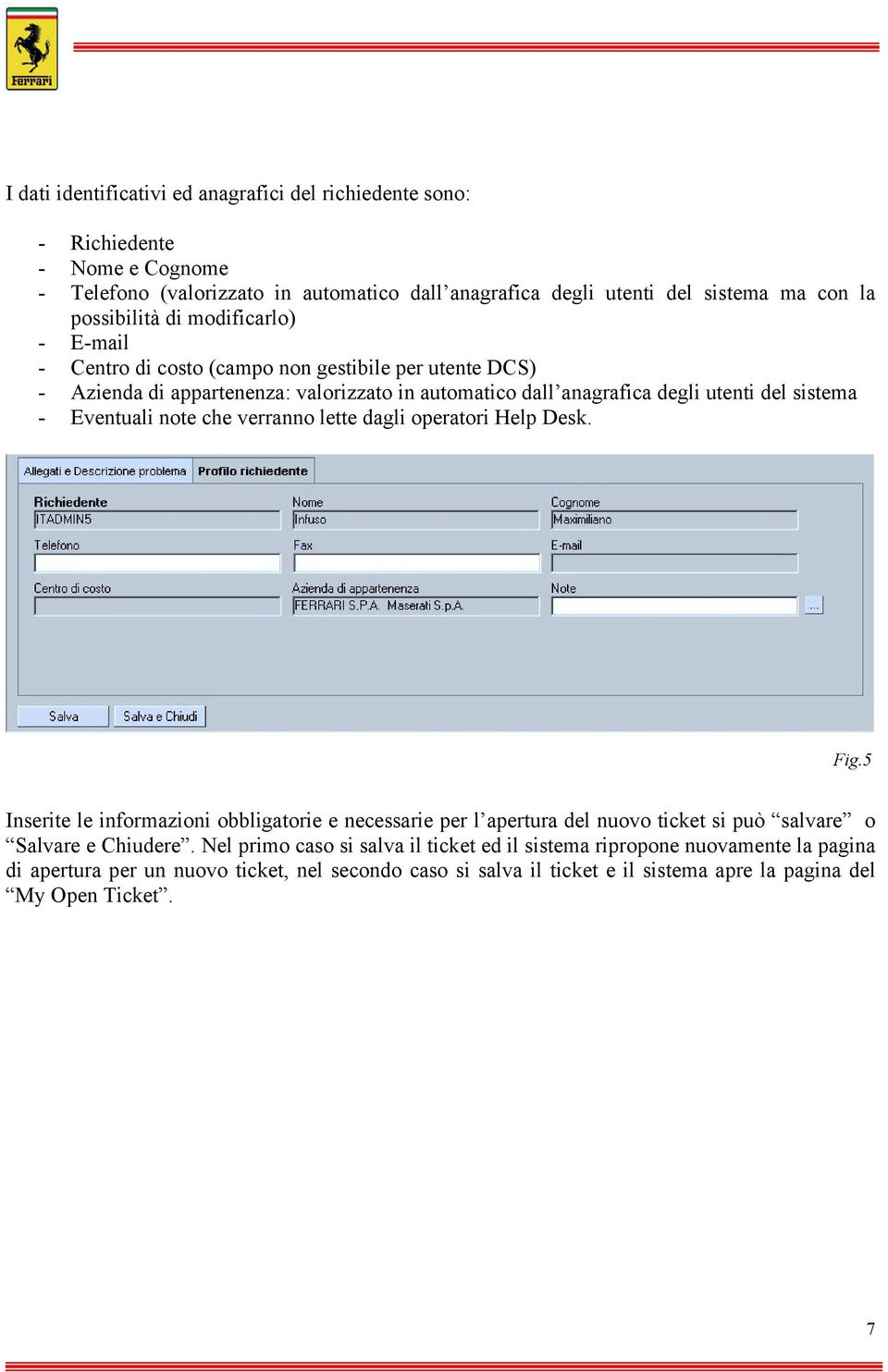 Eventuali note che verranno lette dagli operatori Help Desk. Fig.5 Inserite le informazioni obbligatorie e necessarie per l apertura del nuovo ticket si può salvare o Salvare e Chiudere.