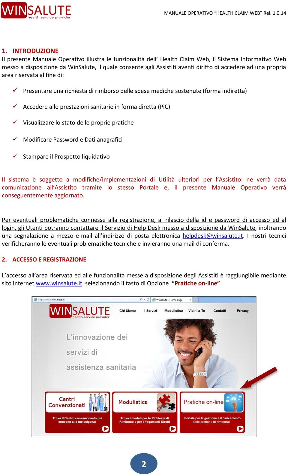 (PiC) Visualizzare lo stato delle proprie pratiche Modificare Password e Dati anagrafici Stampare il Prospetto liquidativo Il sistema è soggetto a modifiche/implementazioni di Utilità ulteriori per l