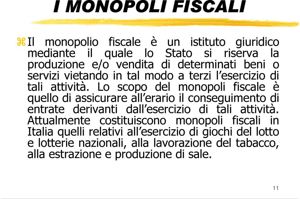 Lo scopo del monopoli fiscale è quello di assicurare all erario il conseguimento di entrate derivanti dall esercizio di tali attività.