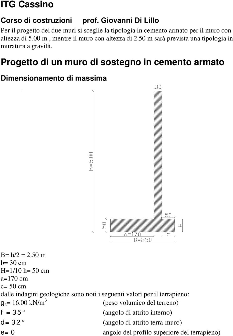 50 m sarà prevista una tipologia in muratura a gravità. Progetto di un muro di sostegno in cemento armato Dimensionamento di massima B= h/ =.