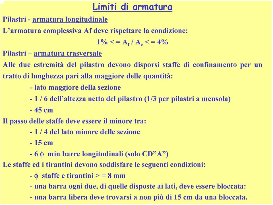 pilastri a mensola) - 45 cm Il passo delle staffe deve essere il minore tra: - 1 / 4 del lato minore delle sezione - 15 cm -6 φ min barre longitudinali (solo CD A ) Le staffe ed i tirantini