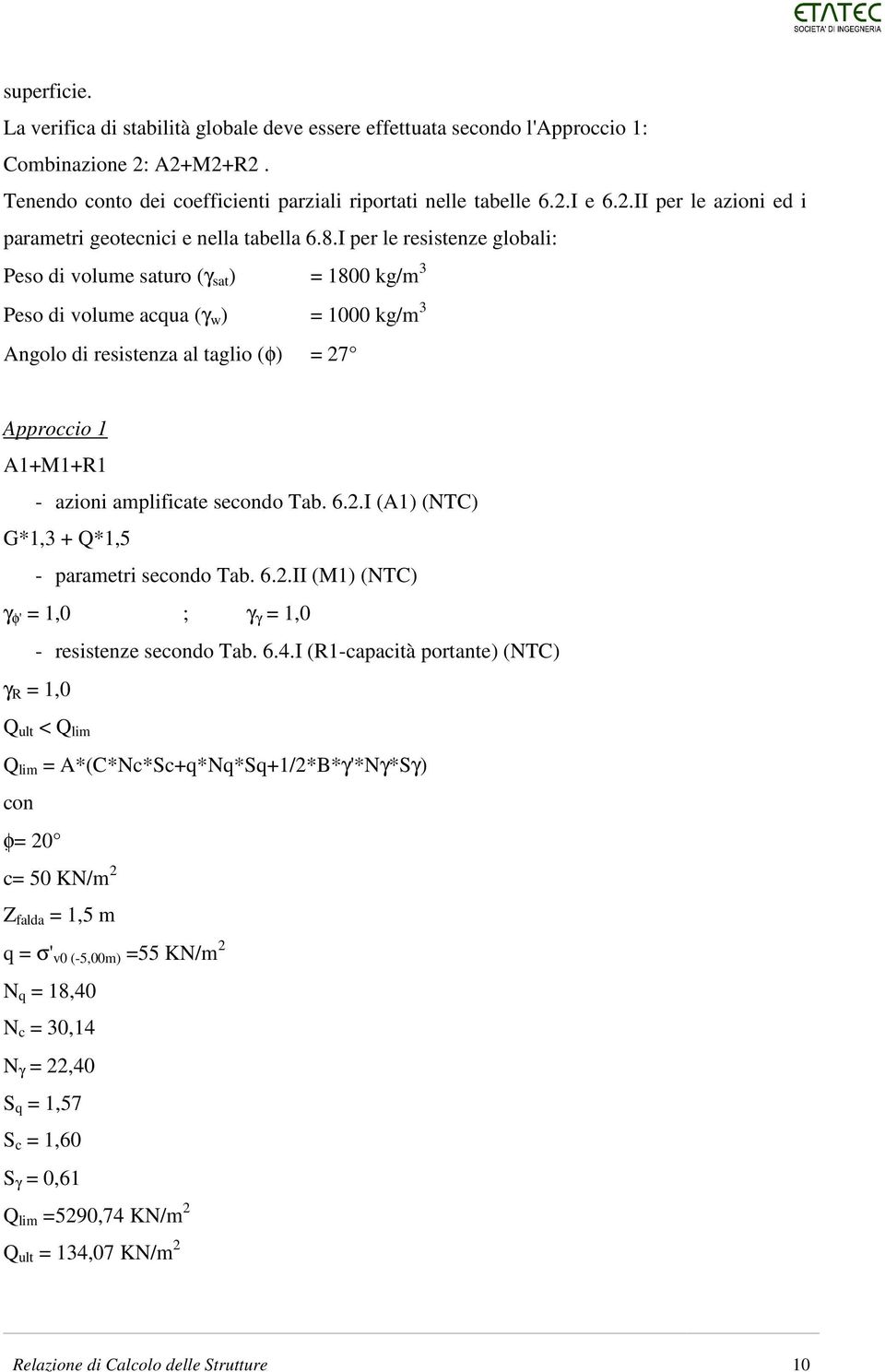 secondo Tab. 6.2.I (A1) (NTC) G*1,3 + Q*1,5 - parametri secondo Tab. 6.2.II (M1) (NTC) γ φ' = 1,0 ; γ γ = 1,0 - resistenze secondo Tab. 6.4.