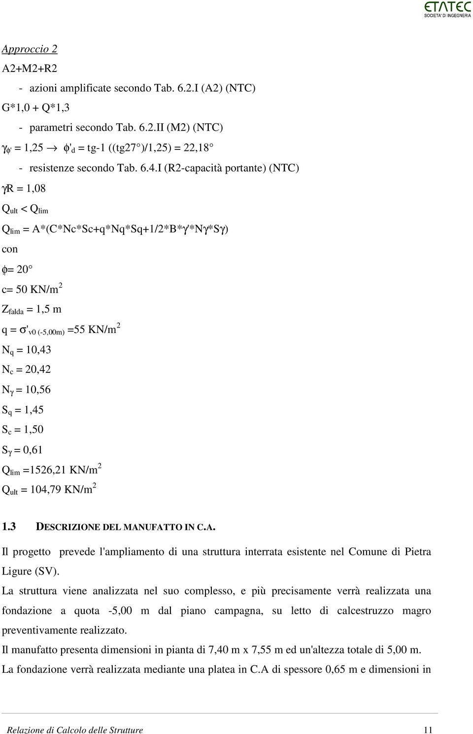 = 10,56 S q = 1,45 S c = 1,50 S γ = 0,61 Q lim = 1526,21 KN/m 2 Q ult = 104,79 KN/m 2 1.3 DESCRIZIONE DEL MAN