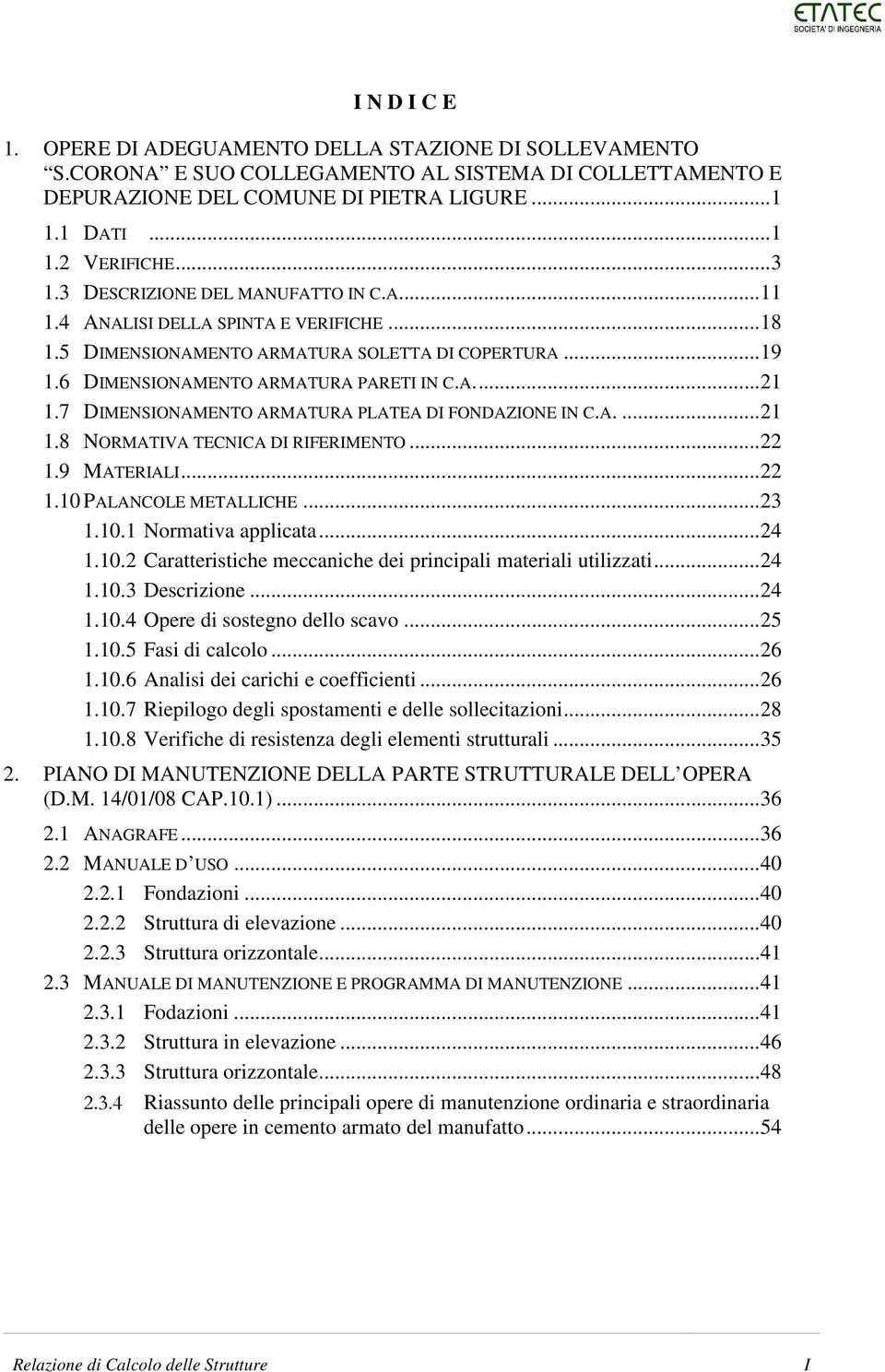 7 DIMENSIONAMENTO ARMATURA PLATEA DI FONDAZIONE IN C.A.... 21 1.8 NORMATIVA TECNICA DI RIFERIMENTO... 22 1.9 MATERIALI... 22 1.10 PALANCOLE METALLICHE... 23 1.10.1 Normativa applicata... 24 1.10.2 Caratteristiche meccaniche dei principali materiali utilizzati.