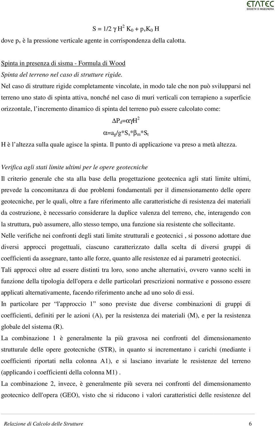 orizzontale, l incremento dinamico di spinta del terreno può essere calcolato come: P d =αγh 2 α=a g /g*s s *β m *S t H è l altezza sulla quale agisce la spinta.