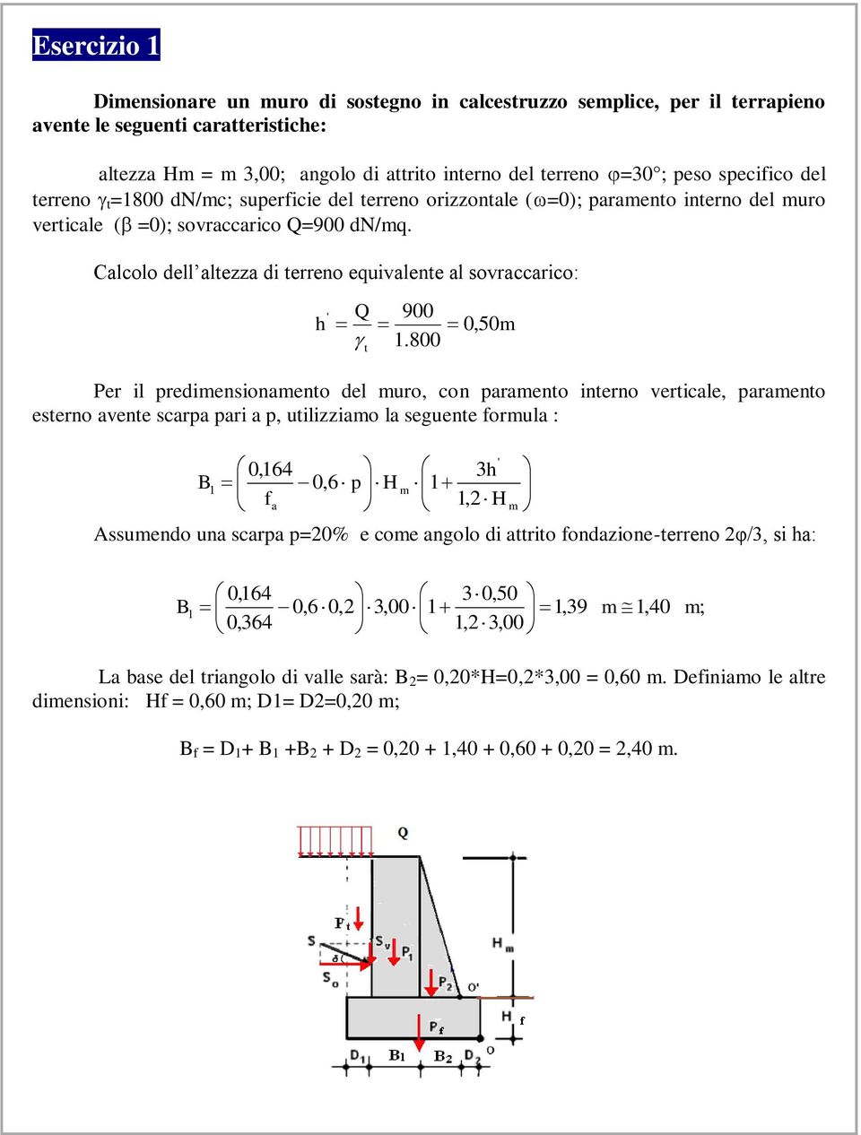 800 0,50m Per il predimensionameno del muro, con parameno inerno vericale, parameno eserno avene scarpa pari a p, uilizziamo la seguene formula : 0,64 0,6 p H fa m ', H Assumendo una scarpa p=0% e