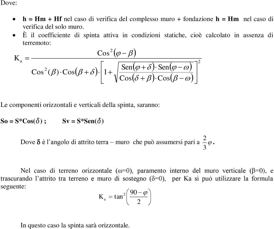 vericali della spina, saranno: o = *Cos(δ) ; v = *en(δ) Dove è l angolo di ario erra muro ce può assumersi pari a.