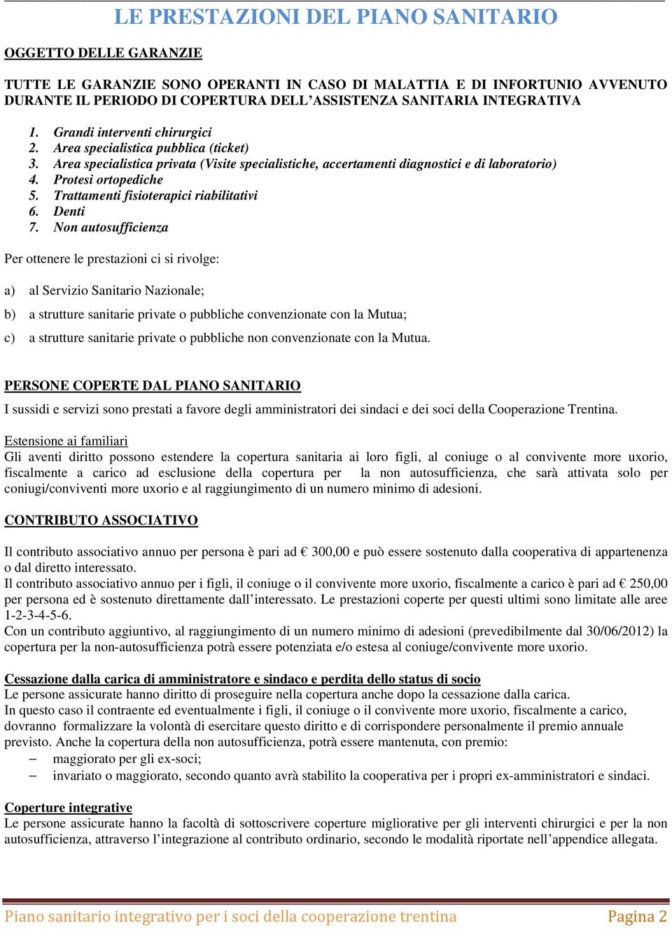 Protesi ortopediche 5. Trattamenti fisioterapici riabilitativi 6. Denti 7.