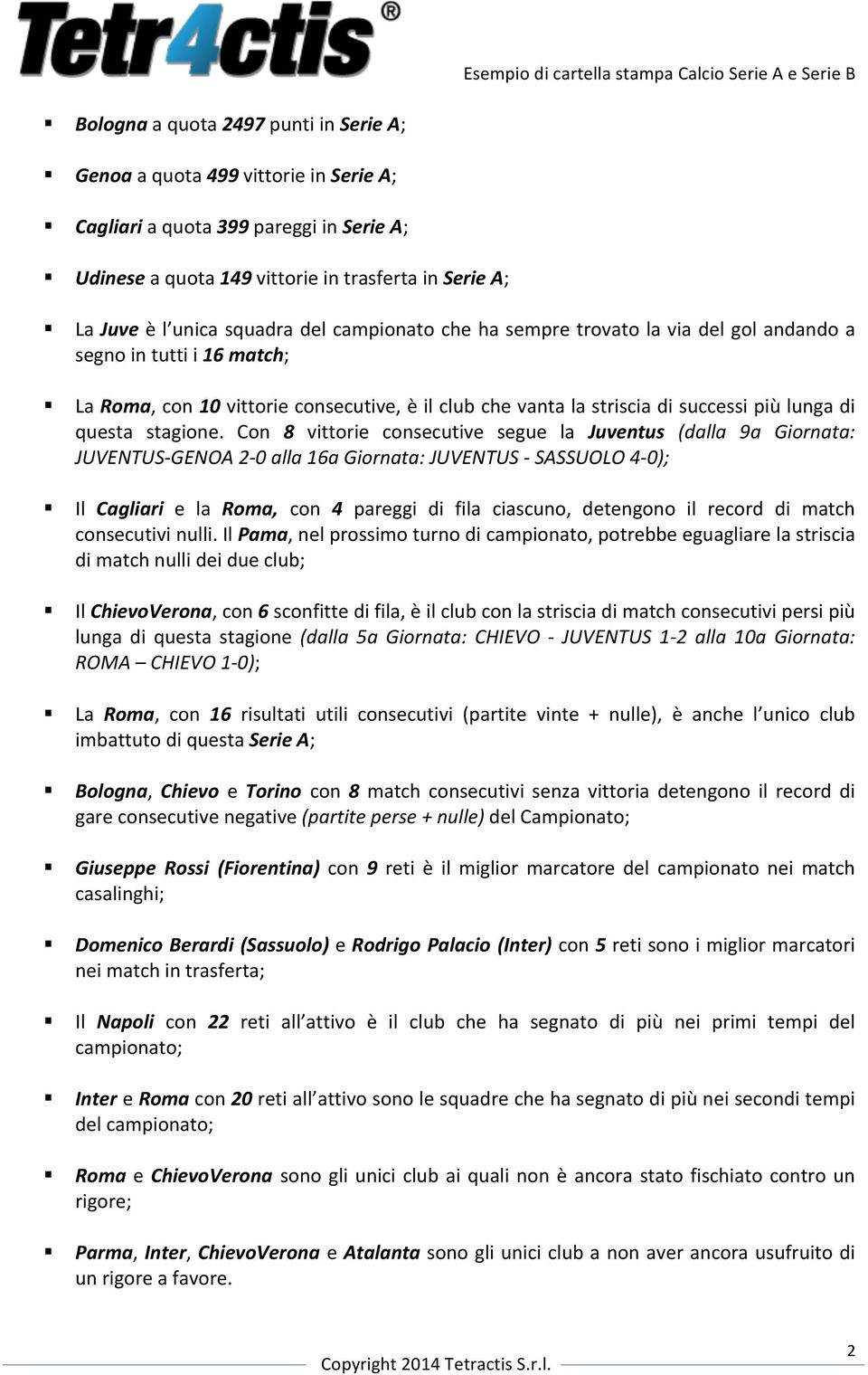 Con 8 vittorie consecutive segue la Juventus (dalla 9a Giornata: JUVENTUS- GENOA 2-0 alla 16a Giornata: JUVENTUS - SASSUOLO 4-0); Il Cagliari e la Roma, con 4 pareggi di fila ciascuno, detengono il