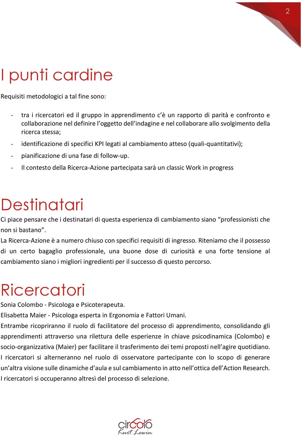 - Il contesto della Ricerca-Azione partecipata sarà un classic Work in progress Destinatari Ci piace pensare che i destinatari di questa esperienza di cambiamento siano professionisti che non si