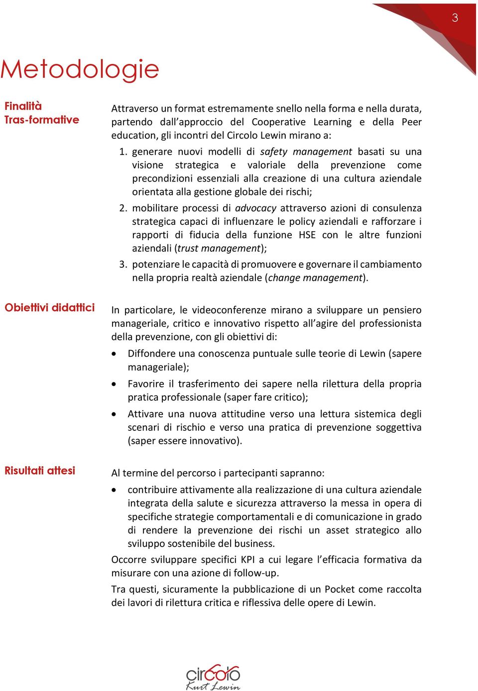 generare nuovi modelli di safety management basati su una visione strategica e valoriale della prevenzione come precondizioni essenziali alla creazione di una cultura aziendale orientata alla