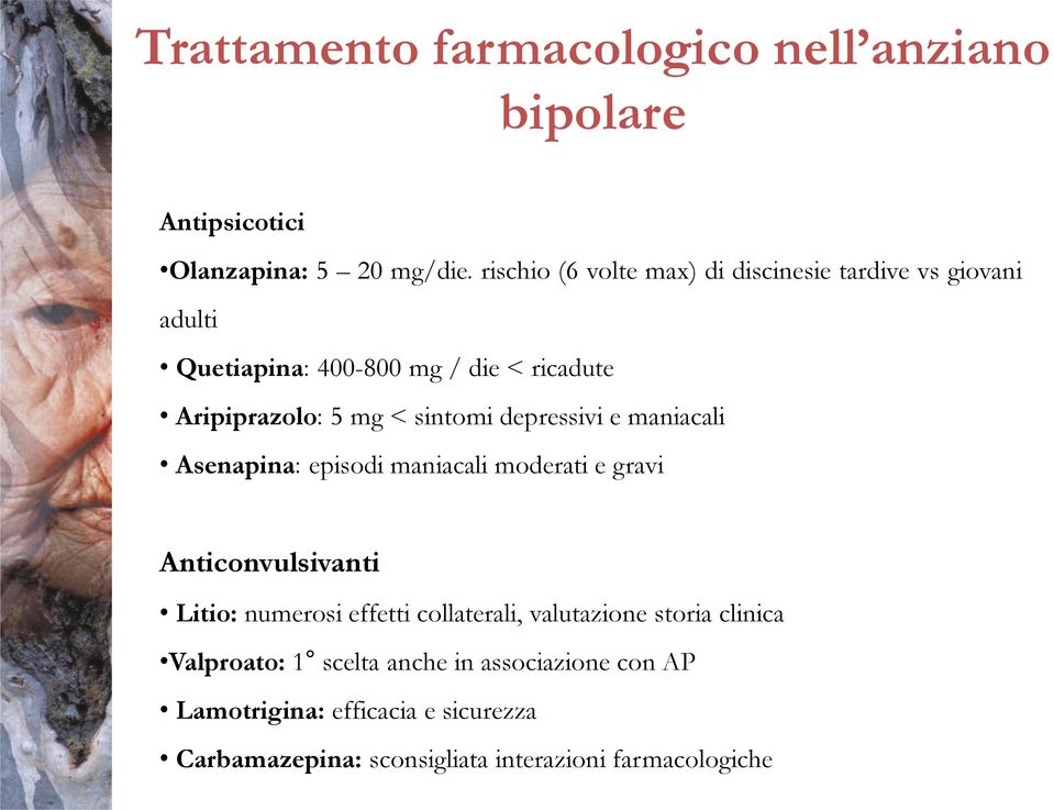 sintomi depressivi e maniacali Asenapina: episodi maniacali moderati e gravi Anticonvulsivanti Litio: numerosi effetti