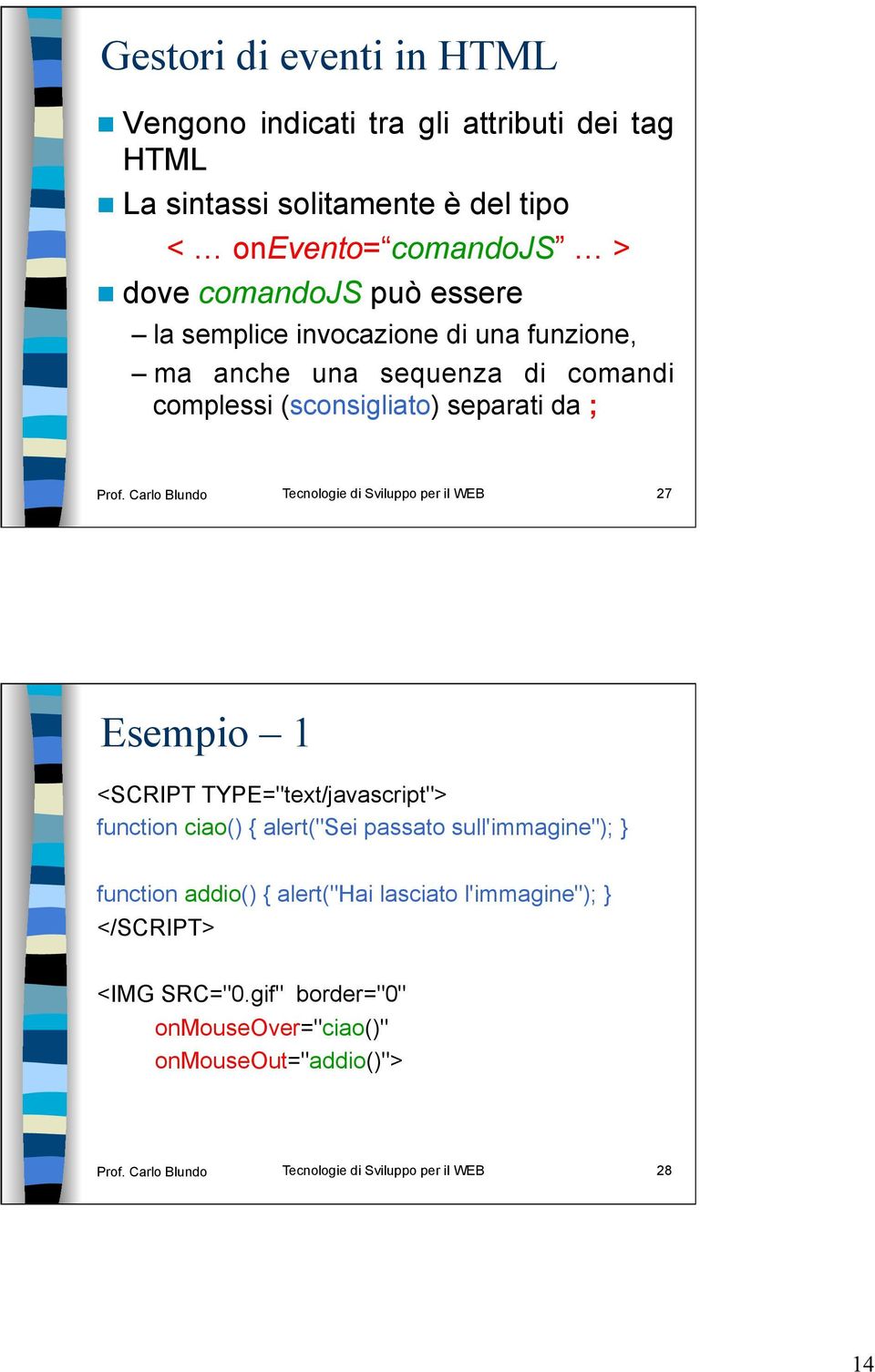 Carlo Blundo Tecnologie di Sviluppo per il WEB 27 Esempio 1 <SCRIPT TYPE="text/javascript"> function ciao() { alert("sei passato sull'immagine"); }