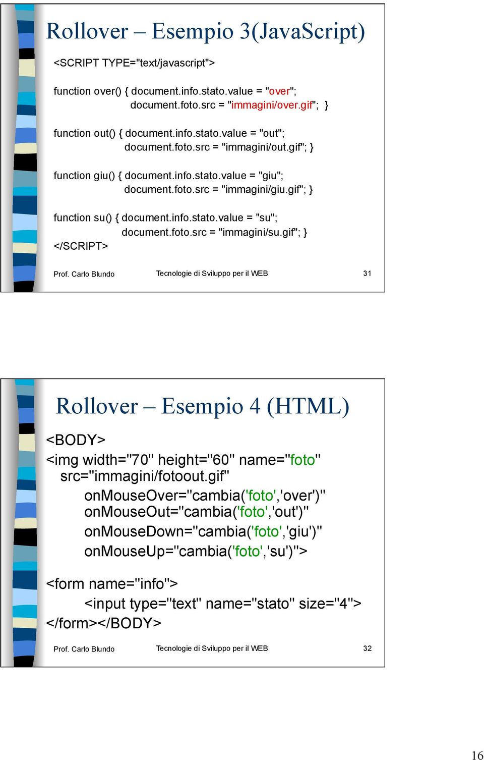 gif"; } </SCRIPT> Prof. Carlo Blundo Tecnologie di Sviluppo per il WEB 31 Rollover Esempio 4 (HTML) <BODY> <img width="70" height="60" name="foto" src="immagini/fotoout.