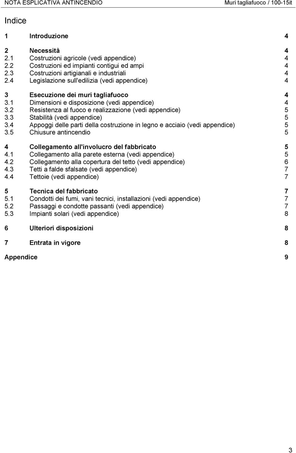 2 Resistenza al fuoco e realizzazione (vedi appendice) 5 3.3 Stabilità (vedi appendice) 5 3.4 Appoggi delle parti della costruzione in legno e acciaio (vedi appendice) 5 3.