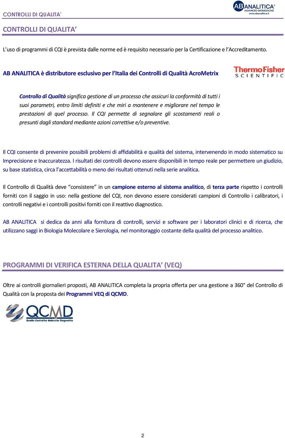 entro limiti definiti e che miri a mantenere e migliorare nel tempo le prestazioni di quel processo.