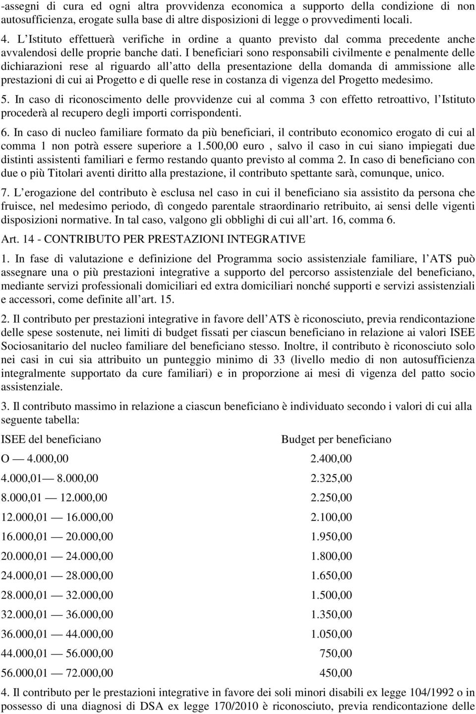 I beneficiari sono responsabili civilmente e penalmente delle dichiarazioni rese al riguardo all atto della presentazione della domanda di ammissione alle prestazioni di cui ai Progetto e di quelle