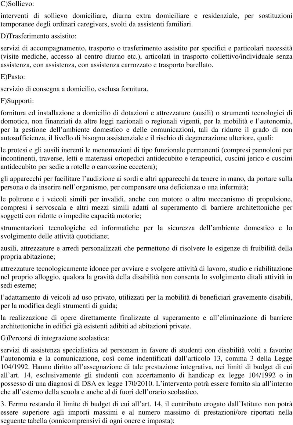 ), articolati in trasporto collettivo/individuale senza assistenza, con assistenza, con assistenza carrozzato e trasporto barellato. E)Pasto: servizio di consegna a domicilio, esclusa fornitura.