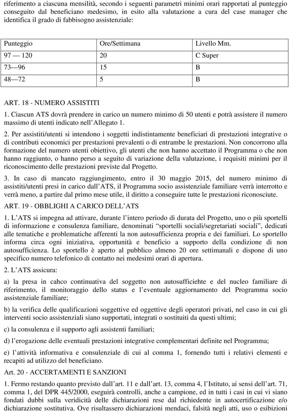 Ciascun ATS dovrà prendere in carico un numero minimo di 50 utenti e potrà assistere il numero massimo di utenti indicato nell Allegato 1. 2.