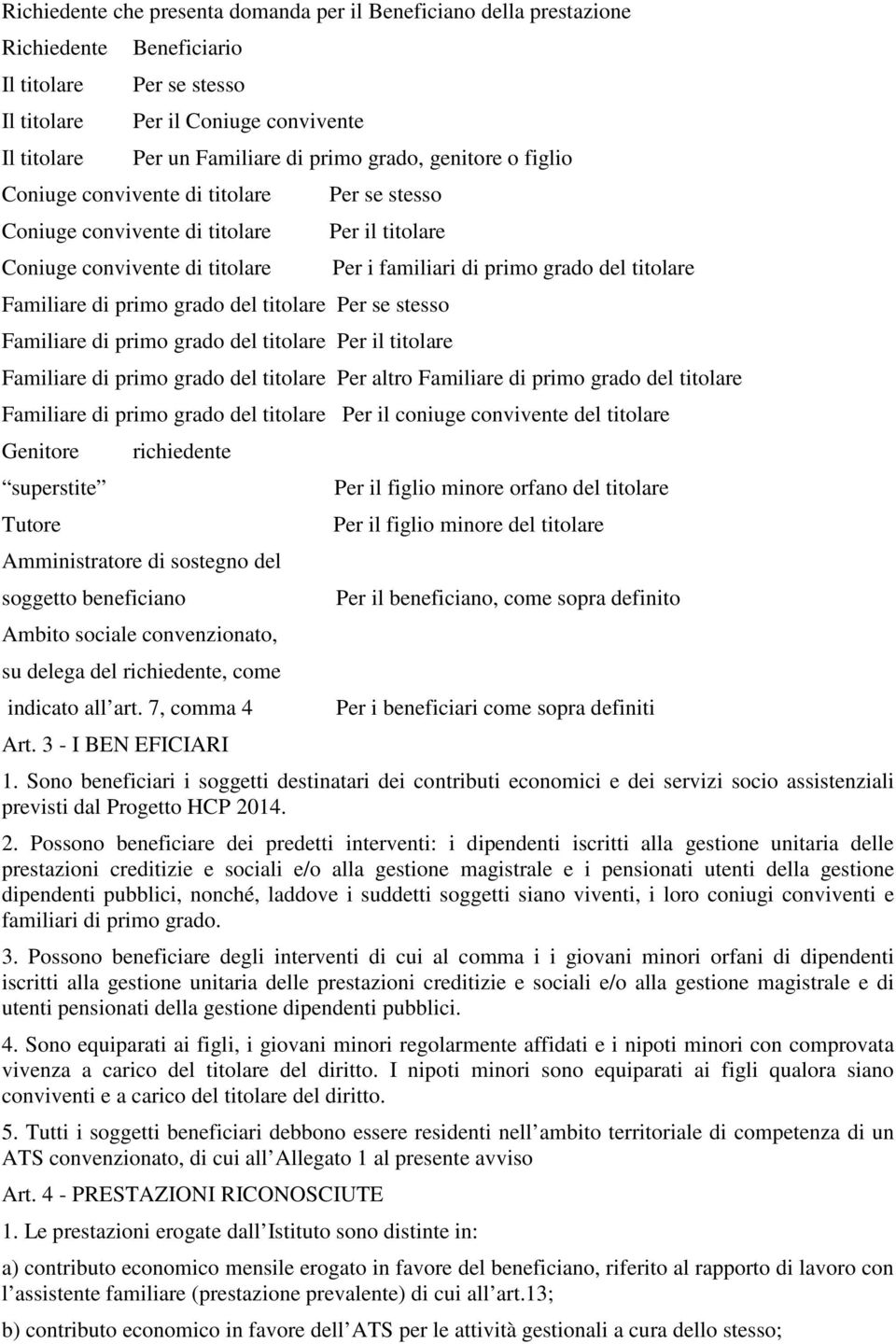 Familiare di primo grado del titolare Per il titolare Per i familiari di primo grado del titolare Familiare di primo grado del titolare Per altro Familiare di primo grado del titolare Familiare di