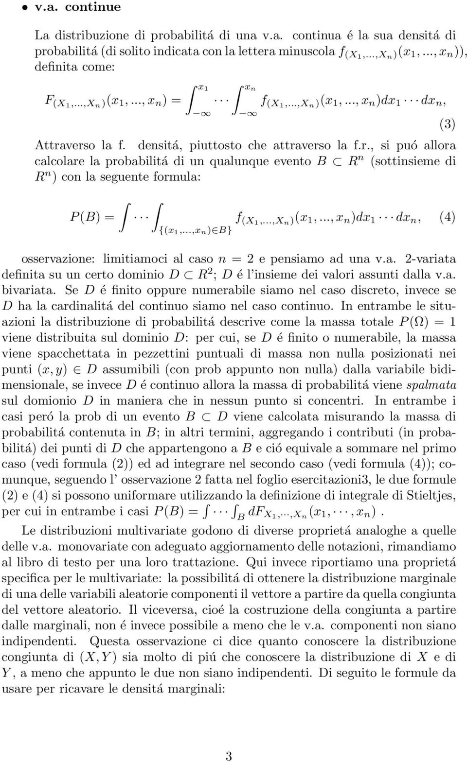 verso la f. densitá, piuttosto che attraverso la f.r., si puó allora calcolare la probabilitá di un qualunque evento B R n (sottinsieme di R n ) con la seguente formula: P (B) = f (X1,...,X n)(x 1,.