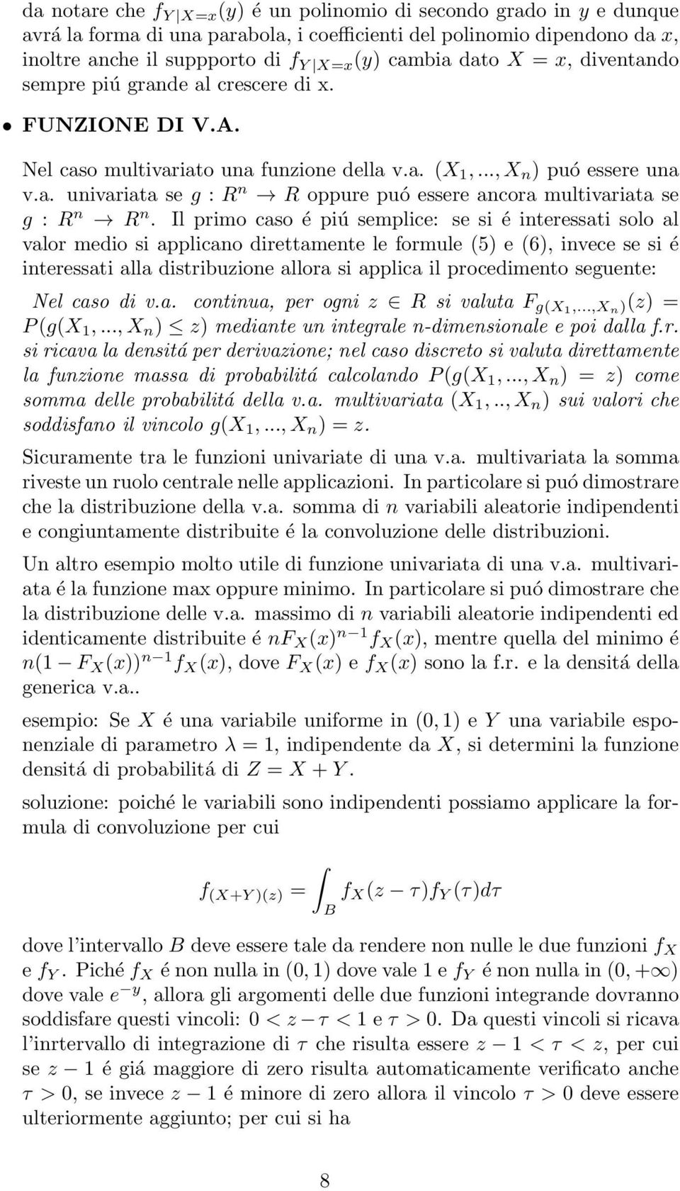 Il primo caso é piú semplice: se si é interessati solo al valor medio si applicano direttamente le formule (5) e (6), invece se si é interessati alla distribuzione allora si applica il procedimento