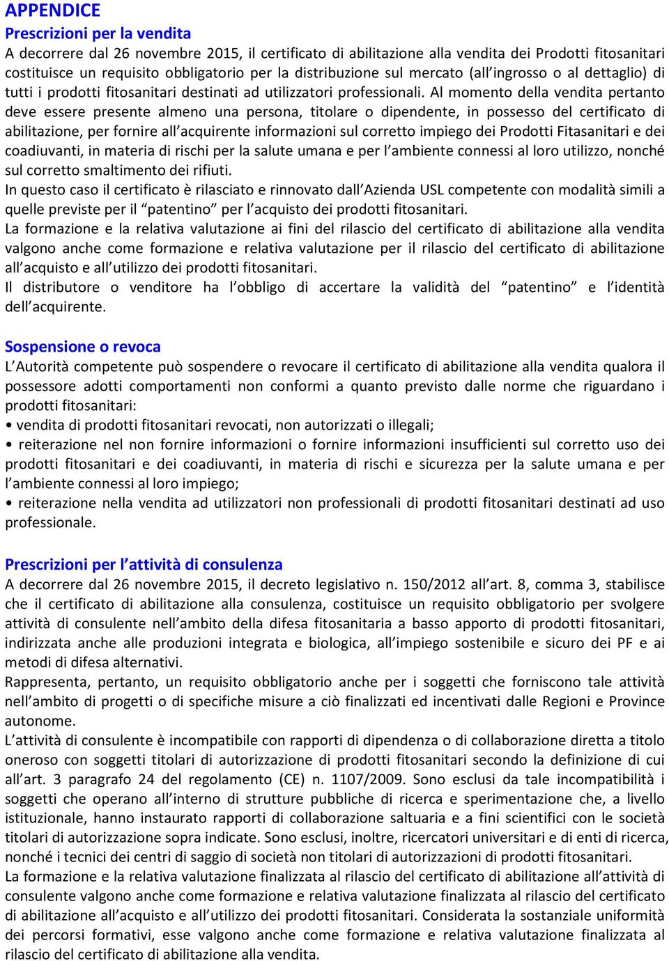 Al momento della vendita pertanto deve essere presente almeno una persona, titolare o dipendente, in possesso del certificato di abilitazione, per fornire all acquirente informazioni sul corretto