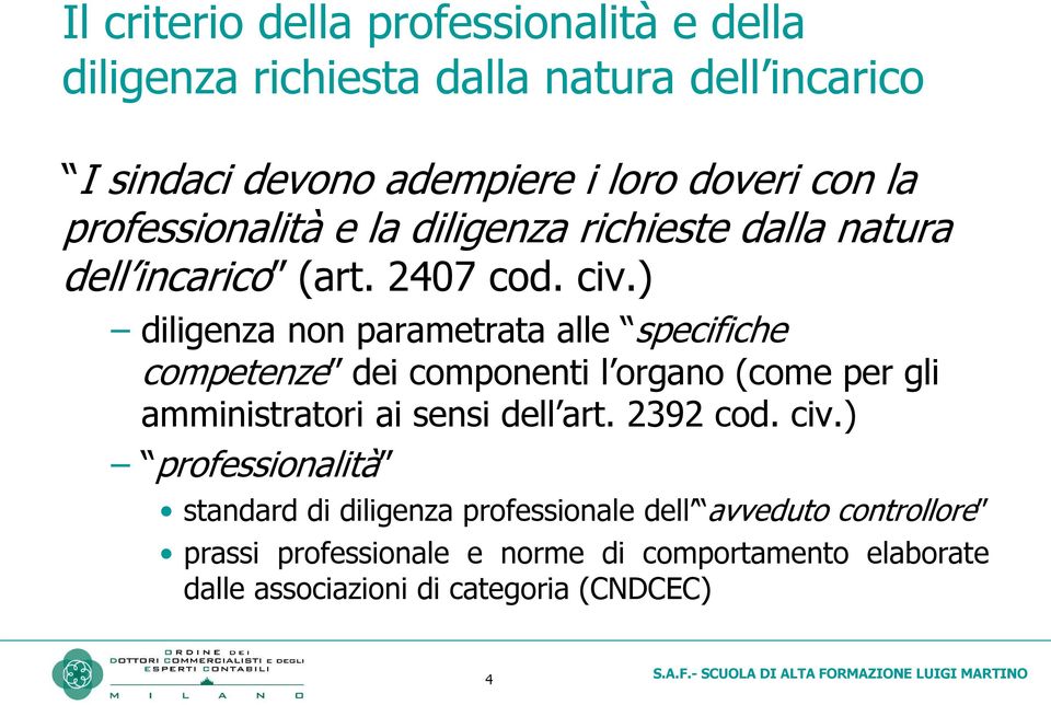 ) diligenza non parametrata alle specifiche competenze dei componenti l organo (come per gli amministratori ai sensi dell art. 2392 cod.