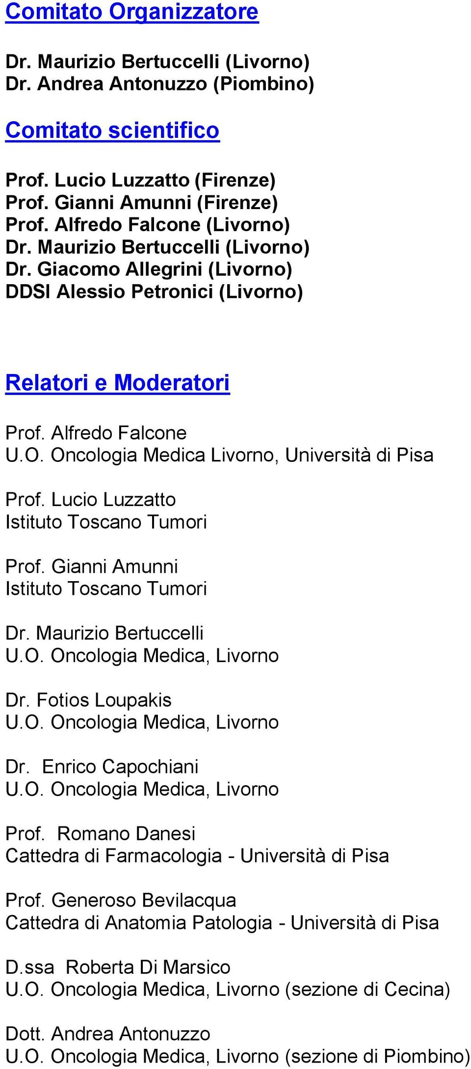 Oncologia Medica Livorno, Università di Pisa Prof. Lucio Luzzatto Istituto Toscano Tumori Prof. Gianni Amunni Istituto Toscano Tumori Dr. Maurizio Bertuccelli Dr. Fotios Loupakis Dr.