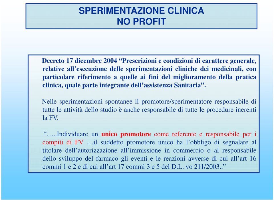 Nelle sperimentazioni spontanee il promotore/sperimentatore responsabile di tutte le attività dello studio è anche responsabile di tutte le procedure inerenti la FV.