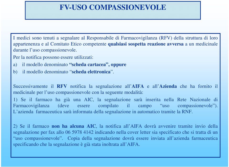 Successivamente il RFV notifica la segnalazione all AIFA e all Azienda che ha fornito il medicinale per l uso compassionevole con la seguente modalità: 1) Se il farmaco ha già una AIC, la