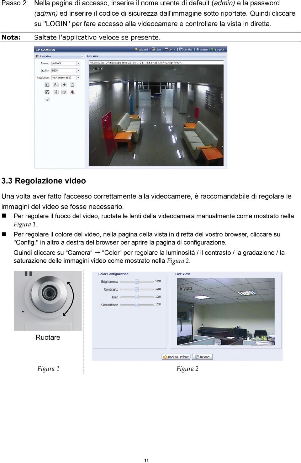 3 Regolazione video Una volta aver fatto l'accesso correttamente alla videocamere, è raccomandabile di regolare le immagini del video se fosse necessario.