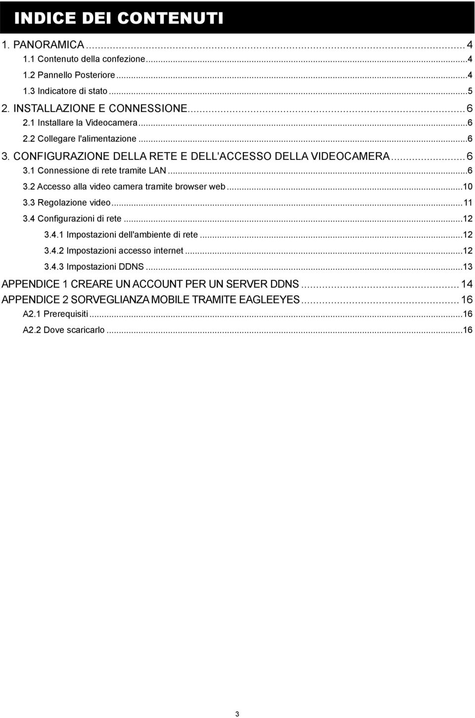 .. 10 3.3 Regolazione video... 11 3.4 Configurazioni di rete... 12 3.4.1 Impostazioni dell'ambiente di rete... 12 3.4.2 Impostazioni accesso internet... 12 3.4.3 Impostazioni DDNS.