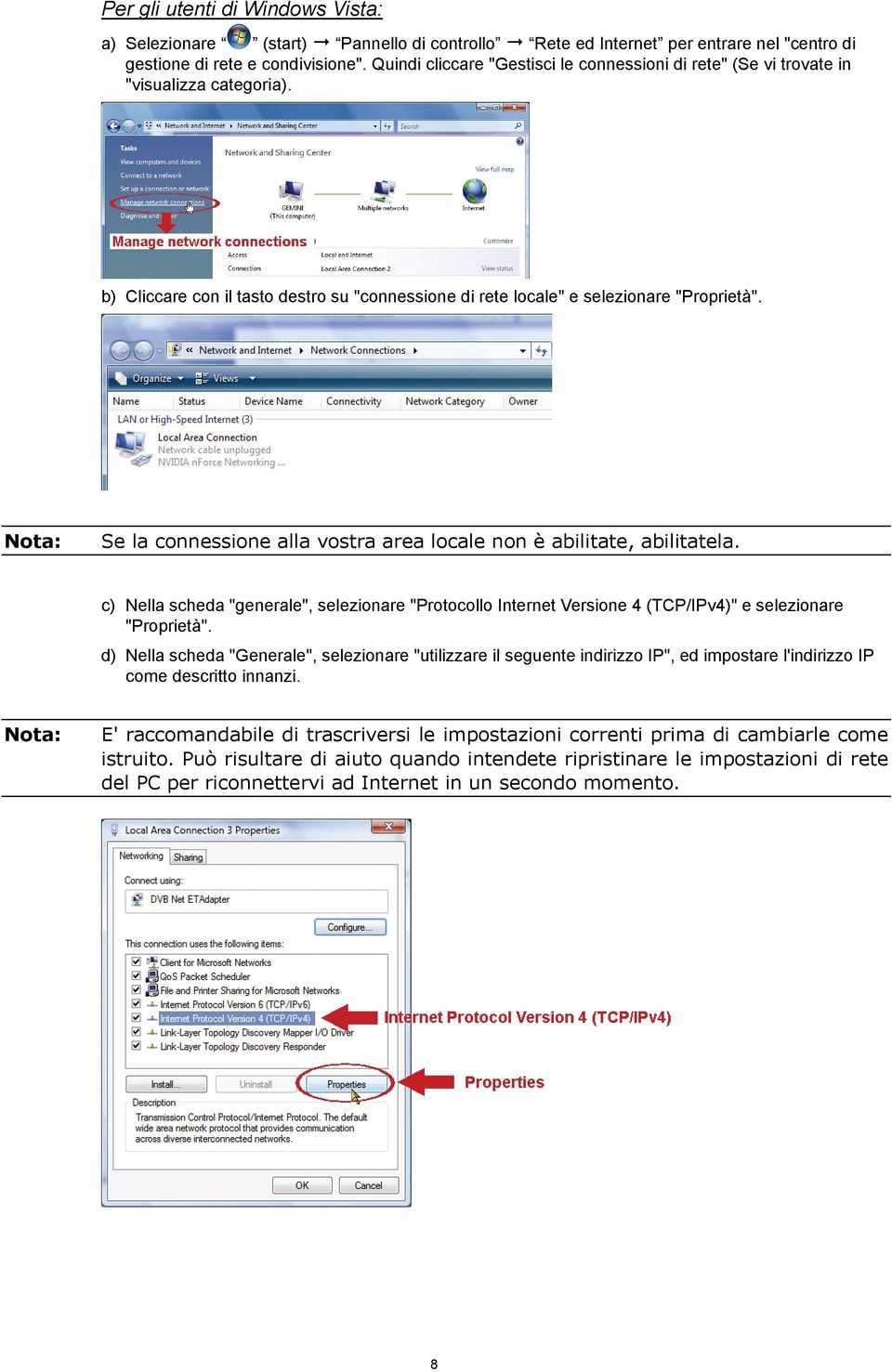 Se la connessione alla vostra area locale non è abilitate, abilitatela. c) Nella scheda "generale", selezionare "Protocollo Internet Versione 4 (TCP/IPv4)" e selezionare "Proprietà".