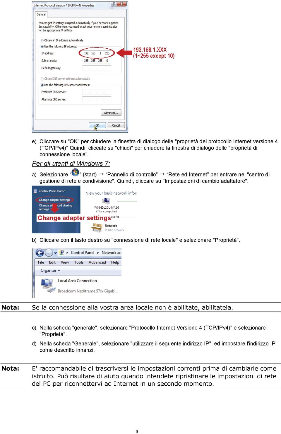 Quindi, cliccare su "Impostazioni di cambio adattatore". b) Cliccare con il tasto destro su "connessione di rete locale" e selezionare "Proprietà".