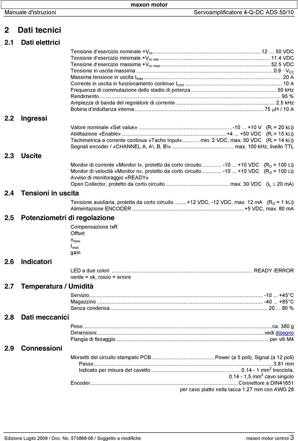 .. 20 A Corrente in uscita in funzionamento continuo I cont... 10 A Frequenza di commutazione dello stadio di potenza... 50 khz Rendimento... 95 % Ampiezza di banda del regolatore di corrente... 2.5 khz Bobina d induttanza interna.