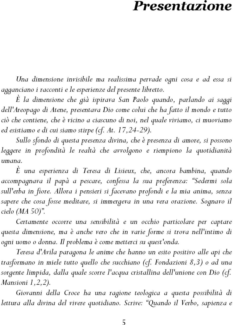 nel quale viviamo, ci muoviamo ed esistiamo e di cui siamo stirpe (cf. At. 17,24-29).