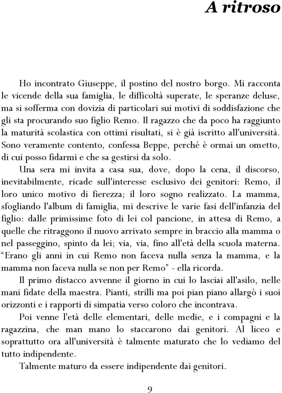 Il ragazzo che da poco ha raggiunto la maturità scolastica con ottimi risultati, si è già iscritto all'università.