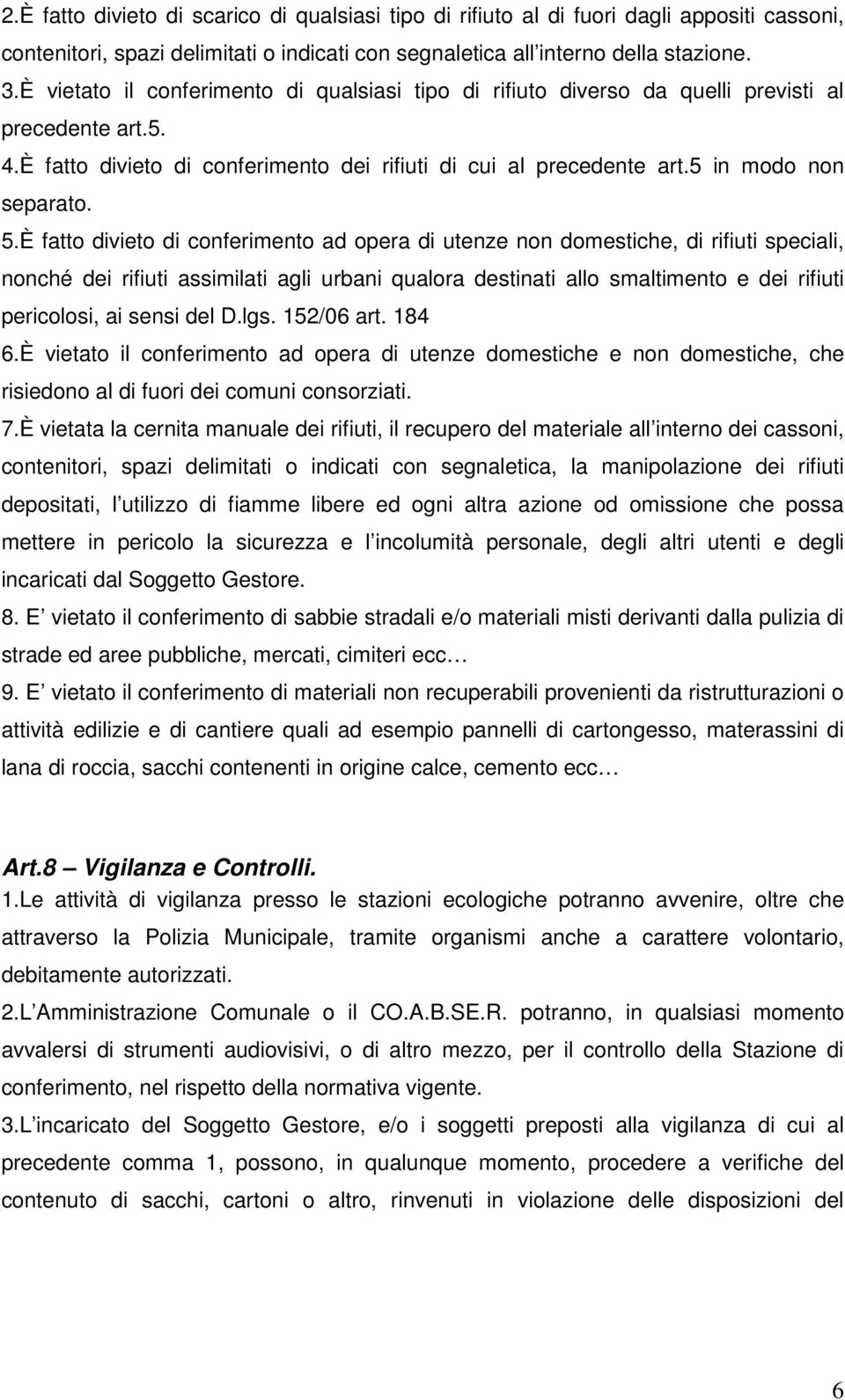 È fatto divieto di conferimento ad opera di utenze non domestiche, di rifiuti speciali, nonché dei rifiuti assimilati agli urbani qualora destinati allo smaltimento e dei rifiuti pericolosi, ai sensi