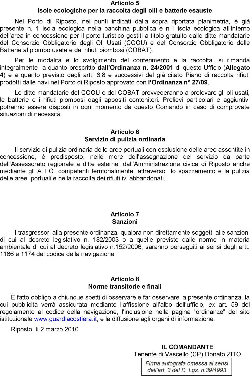 1 isola ecologica all interno dell area in concessione per il porto turistico gestiti a titolo gratuito dalle ditte mandatarie del Consorzio Obbligatorio degli Oli Usati (COOU) e del Consorzio