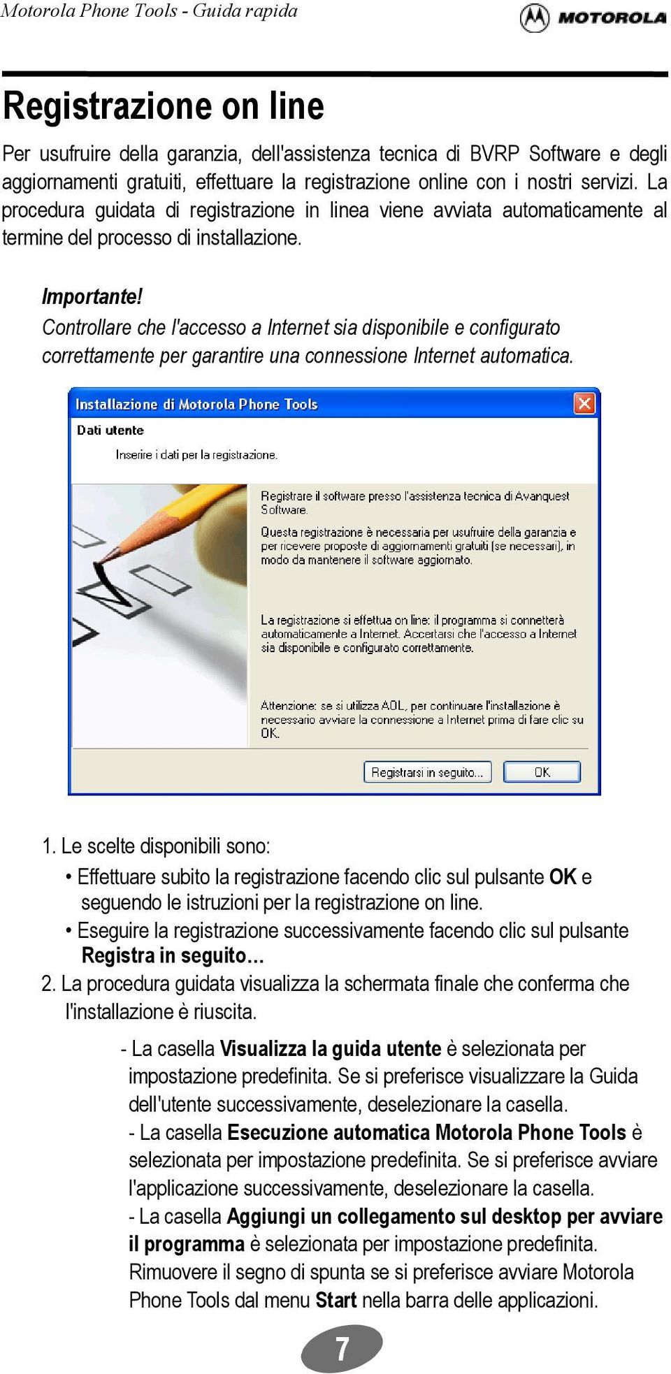 Controllare che l'accesso a Internet sia disponibile e configurato correttamente per garantire una connessione Internet automatica. 1.