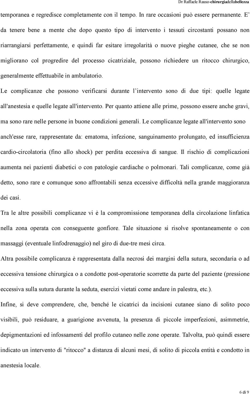 migliorano col progredire del processo cicatriziale, possono richiedere un ritocco chirurgico, generalmente effettuabile in ambulatorio.