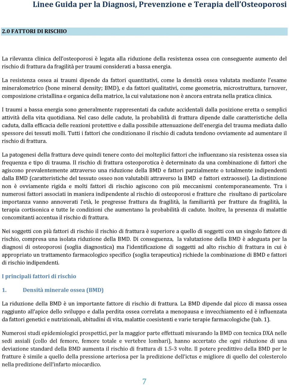 La resistenza ossea ai traumi dipende da fattori quantitativi, come la densità ossea valutata mediante l esame mineralometrico (bone mineral density; BMD), e da fattori qualitativi, come geometria,