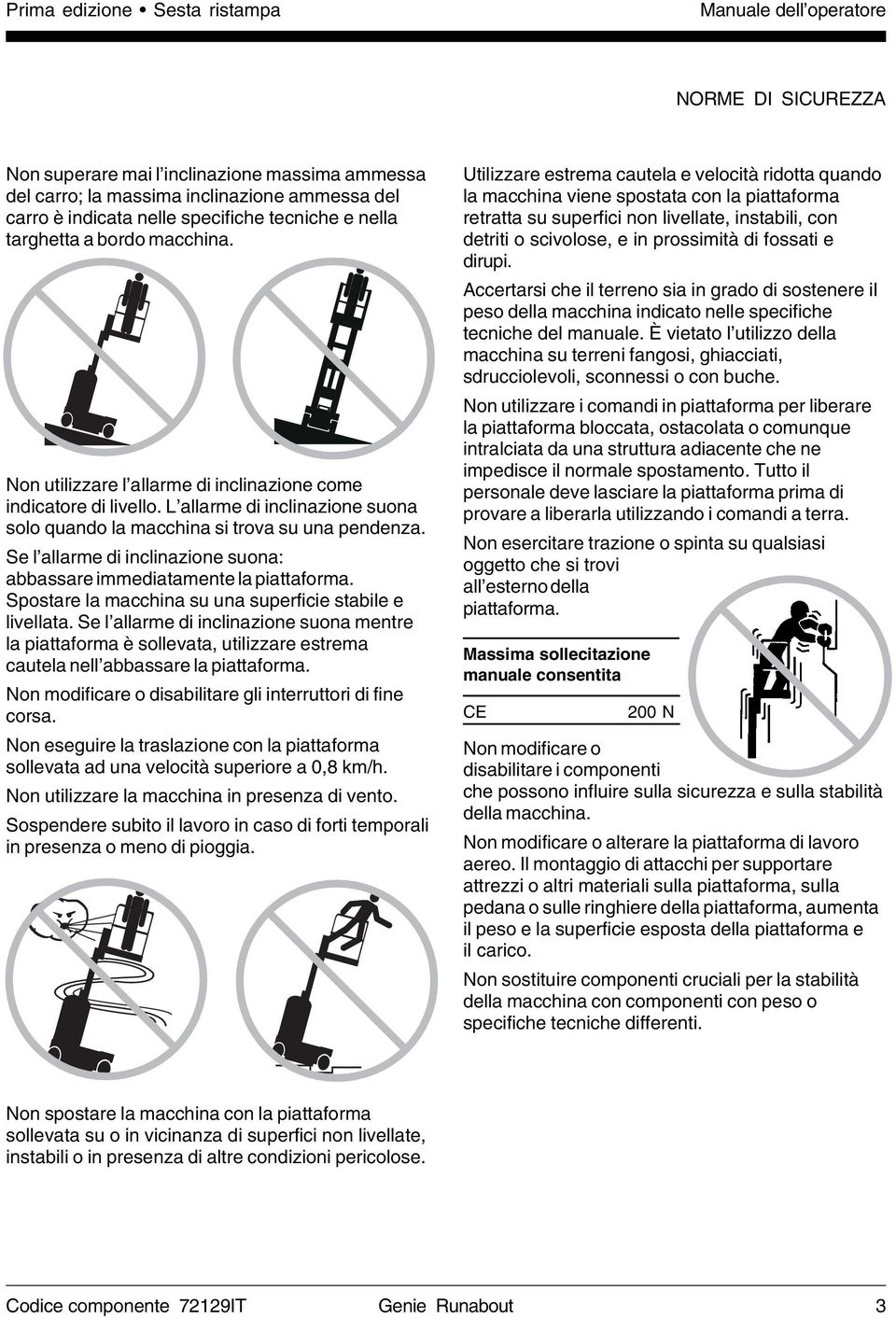 L allarme di inclinazione suona solo quando la macchina si trova su una pendenza. Se l allarme di inclinazione suona: abbassare immediatamente la piattaforma.