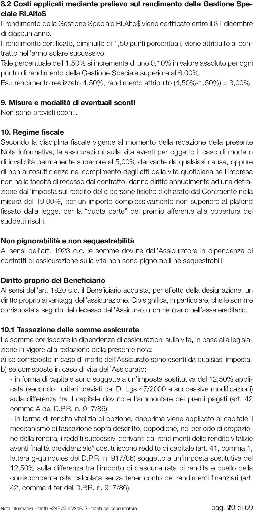 Tale percentuale dell 1,50% si incrementa di uno 0,10% in valore assoluto per ogni punto di rendimento della Gestione Speciale superiore al 6,00%. Es.