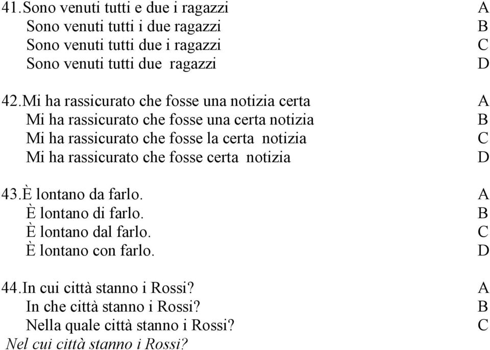 certa notizia Mi ha rassicurato che fosse certa notizia 43. È lontano da farlo. A È lontano di farlo. È lontano dal farlo.