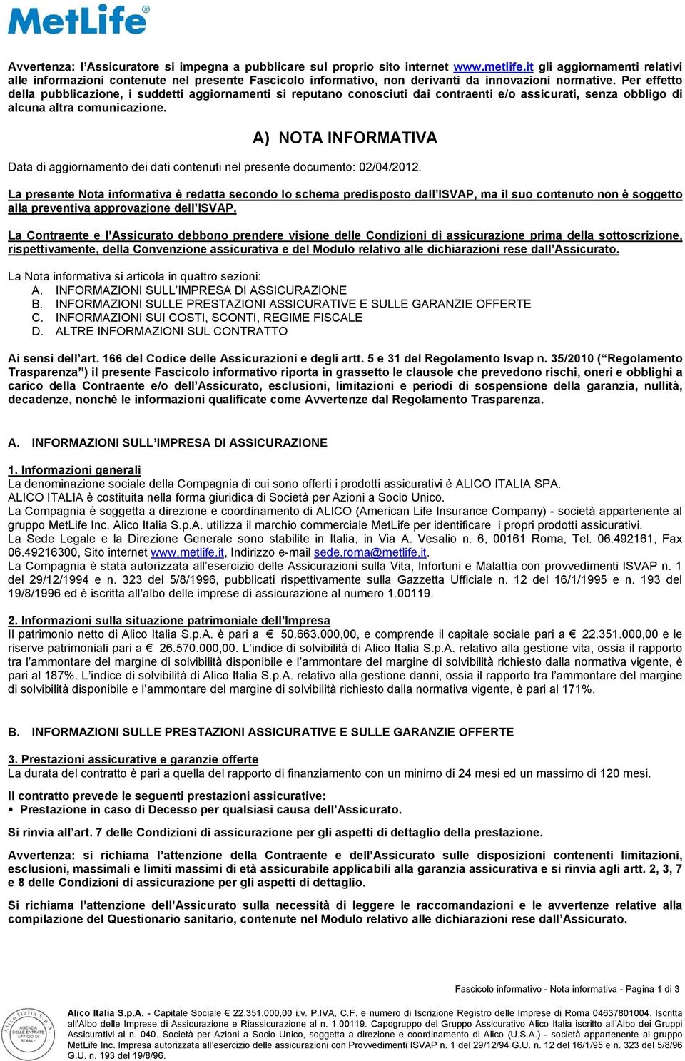 Per effetto della pubblicazione, i suddetti aggiornamenti si reputano conosciuti dai contraenti e/o assicurati, senza obbligo di alcuna altra comunicazione.