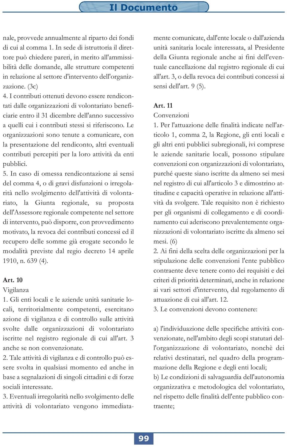 I contributi ottenuti devono essere rendicontati dalle organizzazioni di volontariato beneficiarie entro il 31 dicembre dell'anno successivo a quelli cui i contributi stessi si riferiscono.