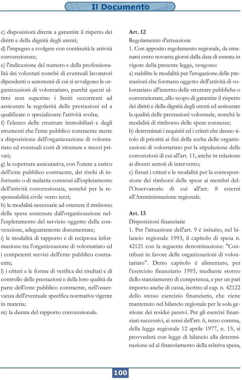 assicurare la regolarità delle prestazioni ed a qualificare o specializzare l'attività svolta; f) l'elenco delle strutture immobiliari e degli strumenti che l'ente pubblico contraente mette a