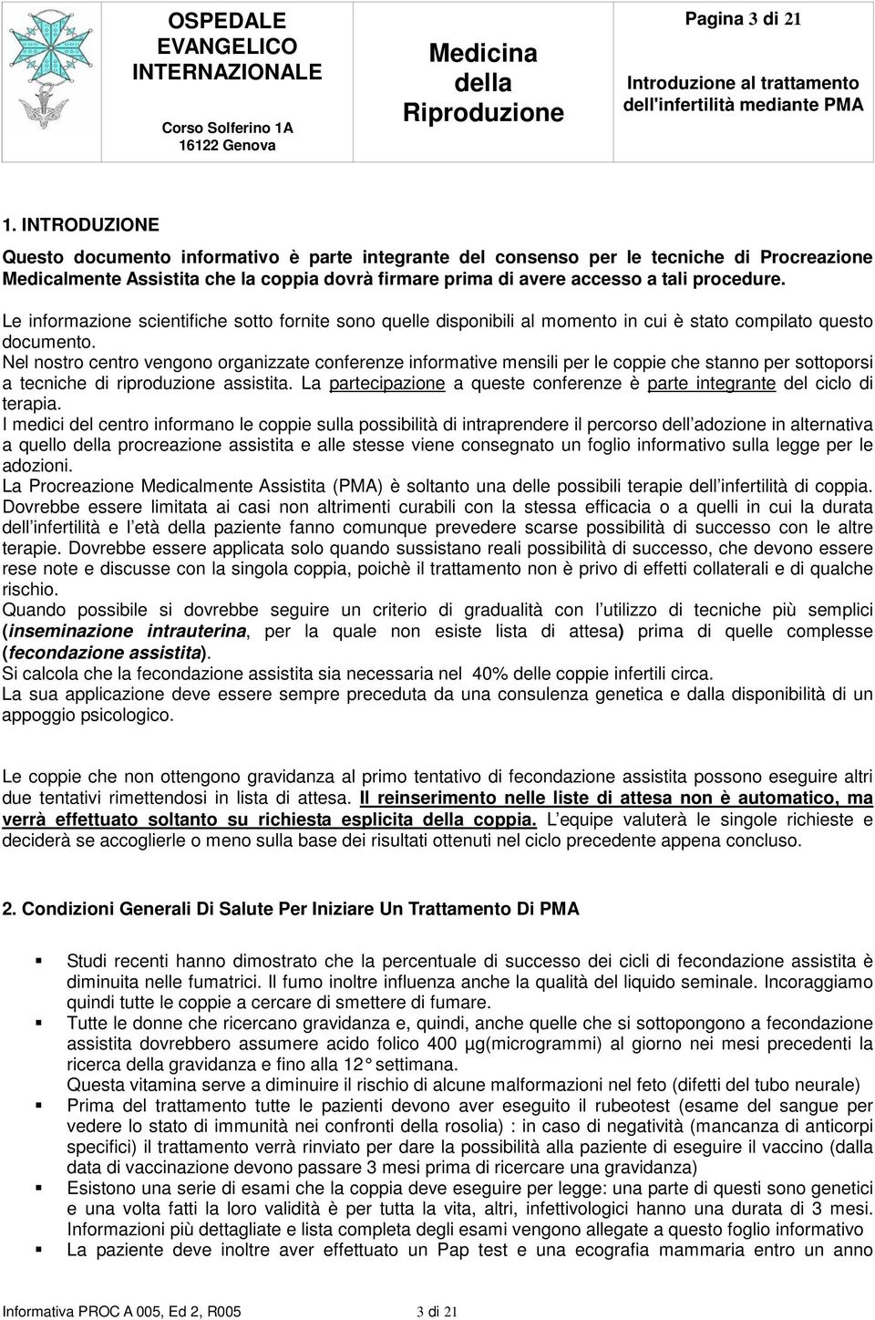 Le informazione scientifiche sotto fornite sono quelle disponibili al momento in cui è stato compilato questo documento.